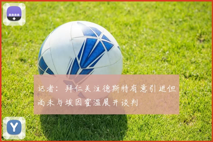 记者：拜仁关注德斯特有意引进但尚未与埃因霍温展开谈判