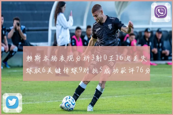 赖斯本场表现分析3射0正16次丢失球权6关键传球9对抗5成功获评76分